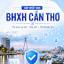 BHXH Cần Thơ 2026: cơ sở, địa chỉ & tài khoản thu